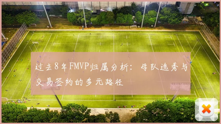 过去8年FMVP归属分析：母队选秀与交易签约的多元路径