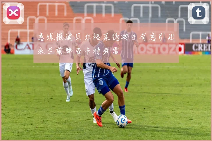 意媒报道贝尔格莱德游击有意引进米兰前锋查卡特劳雷